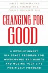 Changing for Good: A Revolutionary Six-Stage Program for Overcoming Bad Habits and Moving Your Life Positively Forward