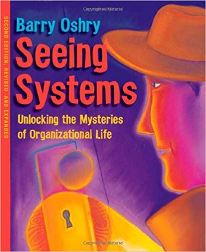 Seeing Systems: Unlocking the Mysteries of Organizational Life