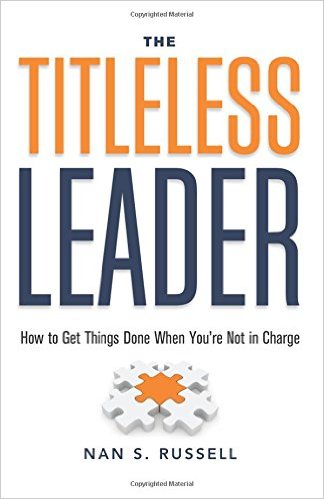 The Titleless Leader: How to Get Things Done When You’re Not in Charge