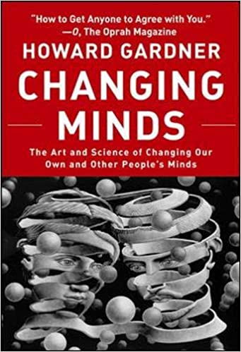 Changing Minds: The Art and Science of Changing Our Own and Other People’s Minds