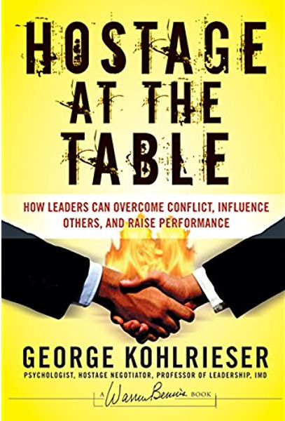Hostage at the Table: How Leaders Can Overcome Conflict, Influence Others, and Raise Performance