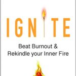 Ignite: Beat Burnout and Rekindle your Inner Fire