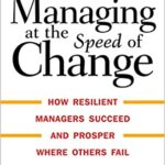 Managing at the Speed of Change: How Resilient Managers Succeed and Prosper Where Others Fail