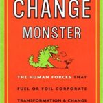 The Change Monster: The Human Forces That Fuel or Foil Corporate Transformation and Change