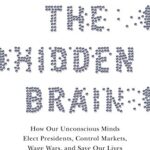 The Hidden Brain: How Our Unconscious Minds Elect Presidents, Control Markets, Wage Wars, and Save Our Lives