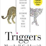 Triggers: Creating Behavior that Lasts – Becoming the Person You Want to Be