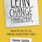 Lean Change Management: Innovative Practices for Managing Organizational Change