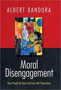 Moral Disengagement: How Good People Can Do Harm and Live with Themselves – The Cases