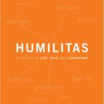 Humilitas: A Lost Key to Life, Love, and Leadership