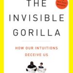 The Invisible Gorilla: And Other Ways Our Intuitions Deceive Us