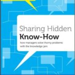 Sharing Hidden Know-How: How Managers Solve Thorny Problems with the Knowledge Jam