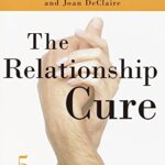 The Relationship Cure: A 5 Step Guide to Strengthening Your Marriage, Family, and Friendships