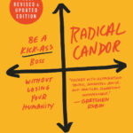 Radical Candor: Be a Kick-Ass Boss Without Losing Your Humanity