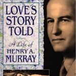 Love’s Story Told: A Life of Henry A. Murray