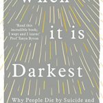 When It Is Darkest: Why People Die by Suicide and What We Can Do to Prevent It