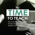 No Time to Teach: The Essence of Patient and Family Education for Health Care Providers