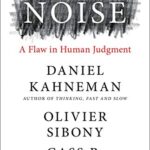 Noise: A Flaw in Human Judgment