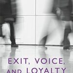 Exit, Voice, and Loyalty: Responses to Decline in Firms, Organizations, and States