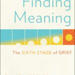 Finding Meaning: The Sixth Stage of Grief