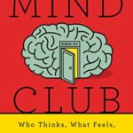 The Mind Club: Who Thinks, What Feels, and Why It Matters