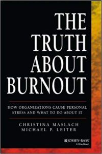 The Truth About Burnout: How Organizations Cause Personal Stress and What to Do About It