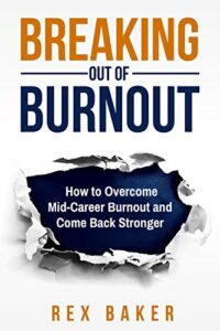 Breaking Out of Burnout: Overcoming Mid-Career Burnout and Coming Back Stronger