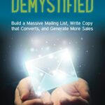 Email Marketing Demystified: Build a Massive Mailing List, Write Copy that Converts and Generate More Sales