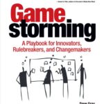 Gamestorming: A Playbook for Innovators, Rulebreakers, and Changemakers