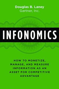 Infonomics: How to Monetize, Manage, and Measure Information as an Asset for Competitive Advantage