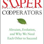 SuperCooperators: Altruism, Evolution, and Why We Need Each Other to Succeed