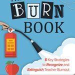 The Burn Book: 8 Key Strategies to Recognize and Extinguish Teacher Burnout