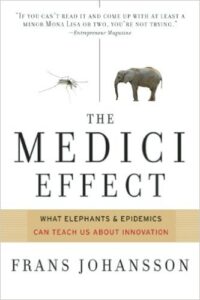 The Medici Effect: What Elephants and Epidemics Can Teach Us About Innovation