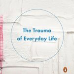 The Trauma of Everyday Life