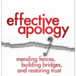 Effective Apology: Mending Fences, Building Bridges, and Restoring Trust