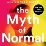 The Myth of Normal: Trauma, Illness, and Healing in a Toxic Culture