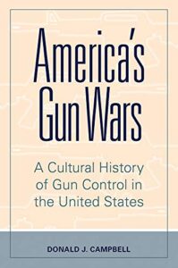 America's Gun Wars: A Cultural History of Gun Control in the United States