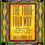 The Four-Fold Way: Walking the Paths of the Warrior, Teacher, Healer, and Visionary