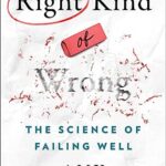 Right Kind of Wrong: The Science of Failing Well