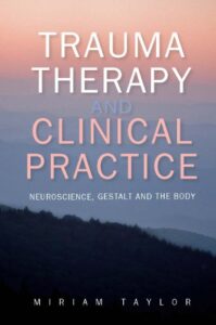 Trauma Therapy and Clinical Practice: Neuroscience, Gestalt, and the Body