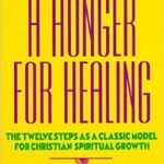 A Hunger for Healing: The Twelve Steps as a Classic Model for Christian Spiritual Growth