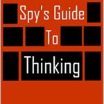 A Spy’s Guide to Thinking