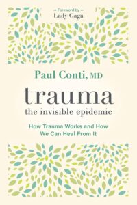 Trauma: The Invisible Epidemic: How Trauma Works and How We Can Heal from It