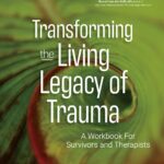 Transforming the Living Legacy of Trauma: A Workbook for Survivors and Therapists