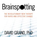 Brainspotting: The Revolutionary New Therapy for Rapid and Effective Change