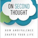 On Second Thought: How Ambivalence Shapes Your Life