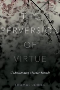 The Perversion of Virtue: Understanding Murder-Suicide