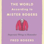 The World According to Mister Rogers: Important Things to Remember