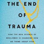 The End of Trauma: How the New Science of Resilience Is Changing How We Think About PTSD