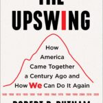 The Upswing: How America Came Together a Century Ago and How We Can Do It Again