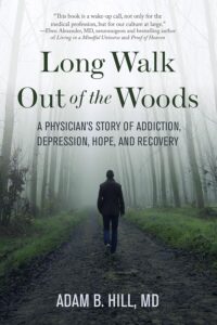 Long Walk Out of the Woods: A Physician’s Story of Addiction, Depression, Hope, and Recovery